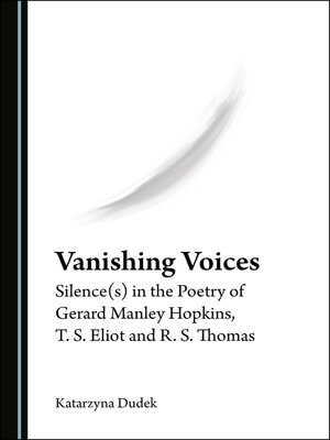 cover image of Vanishing Voices: Silence(s) in the Poetry of Gerard Manley Hopkins, T. S. Eliot and R. S. Thomas